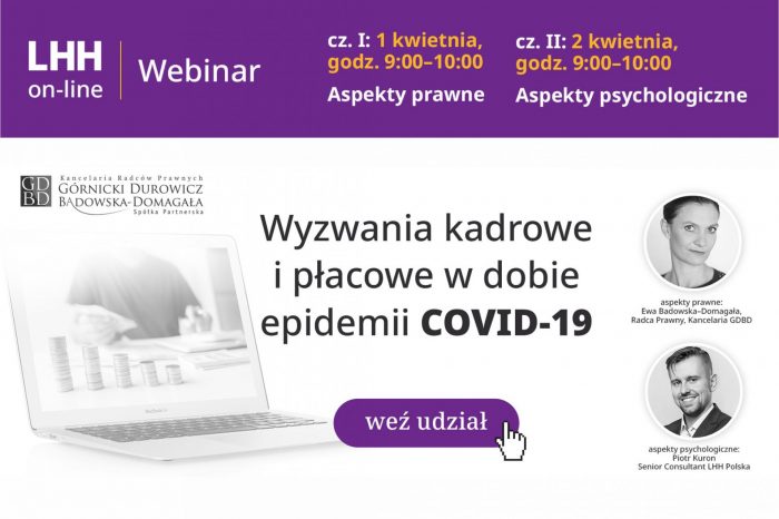 "Wyzwania kadrowe i płacowe w dobie epidemii COVID-19" - dołącz do bezpłatnego webinaru LHH Polska i Kancelarii Prawnej GDBD o aspektów prawnych i psychologicznych wynikających ze zmian warunków pracy i płacy z uwagi na pandemię Koronawirusa.
